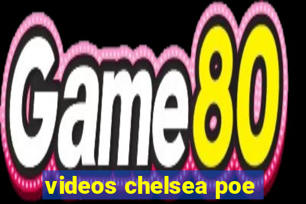 videos chelsea poe